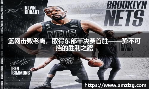 篮网击败老鹰，取得东部半决赛首胜——势不可挡的胜利之路