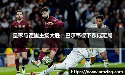 皇家马德里主场大胜，巴尔韦德下课成定局