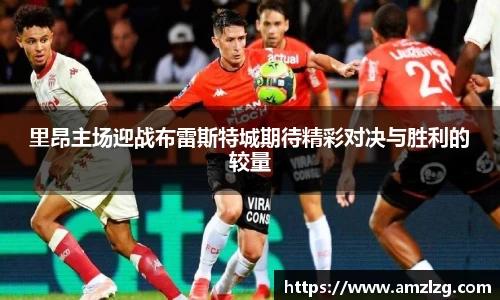 里昂主场迎战布雷斯特城期待精彩对决与胜利的较量