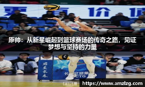原帅：从新星崛起到篮球赛场的传奇之路，见证梦想与坚持的力量